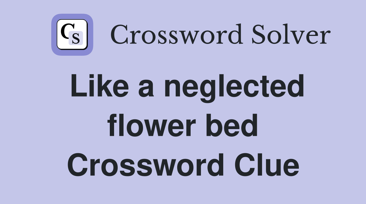 Like a neglected flower bed Crossword Clue
