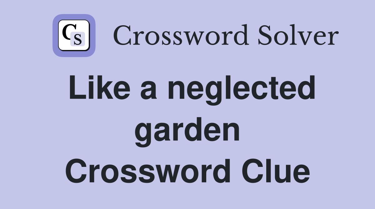 Like a neglected garden Crossword Clue