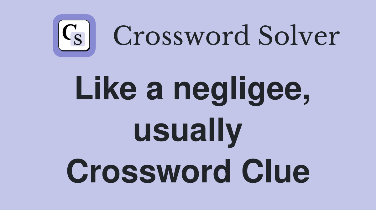 Like a negligee, usually Crossword Clue