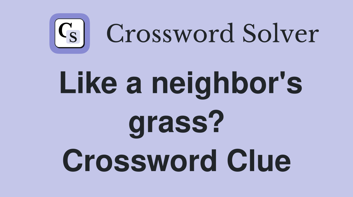 Like a neighbor's grass? Crossword Clue