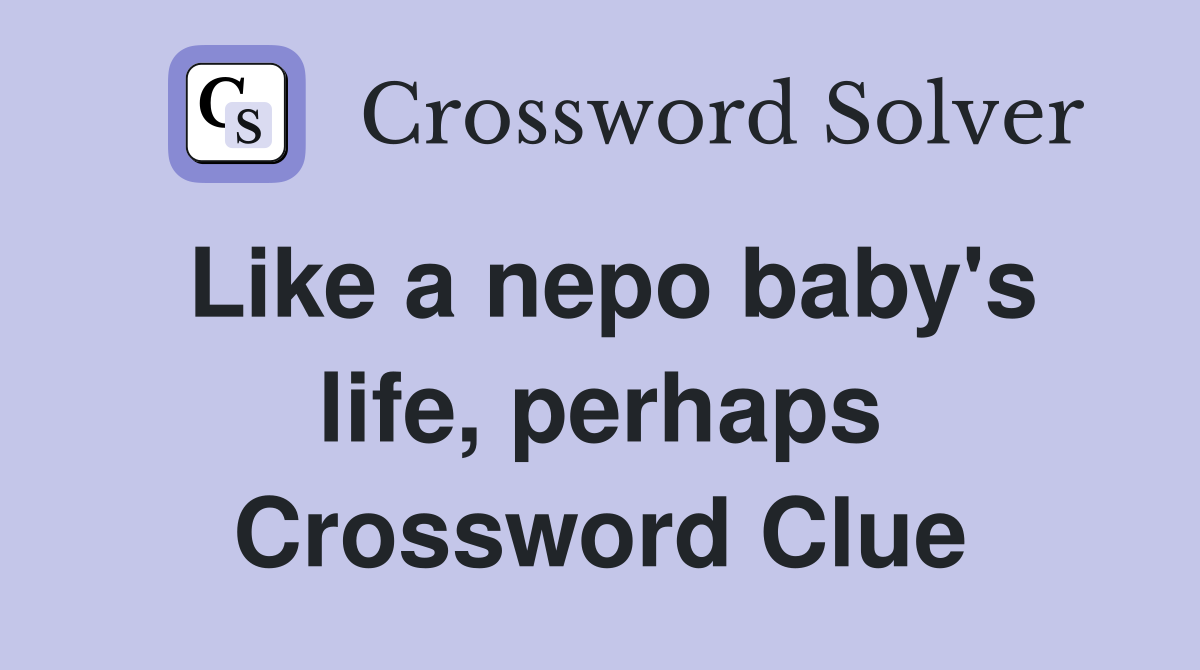 Like a nepo baby's life, perhaps Crossword Clue