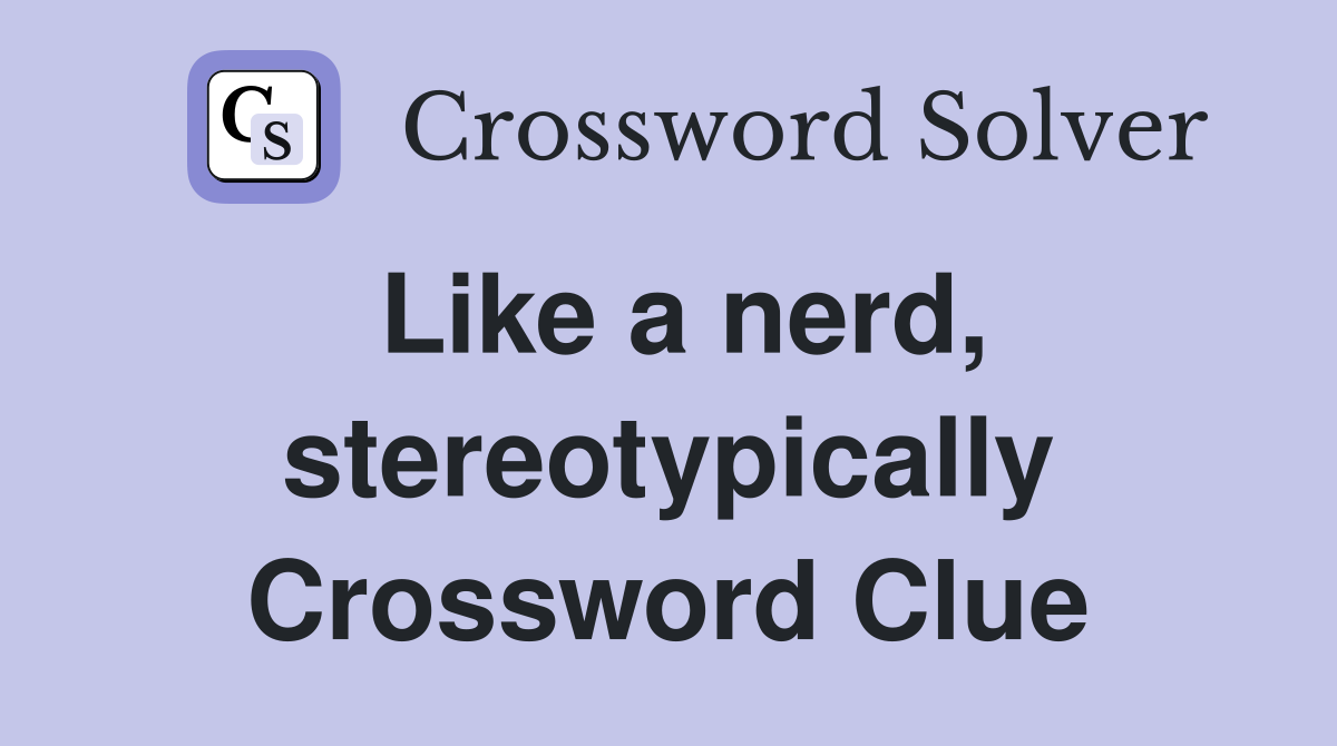 Like a nerd, stereotypically Crossword Clue
