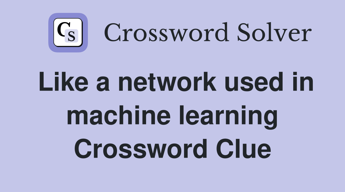 Like a network used in machine learning Crossword Clue