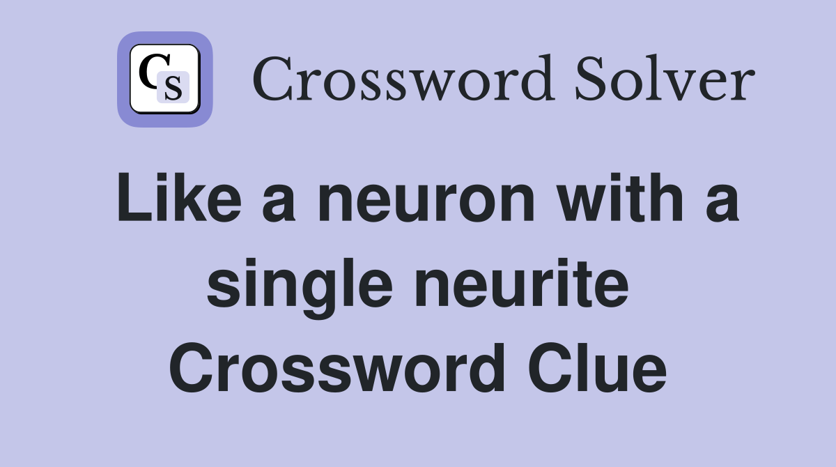 Like a neuron with a single neurite Crossword Clue