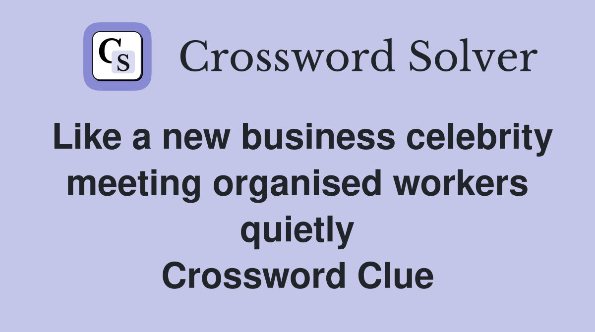 Like a new business celebrity meeting organised workers quietly Crossword Clue