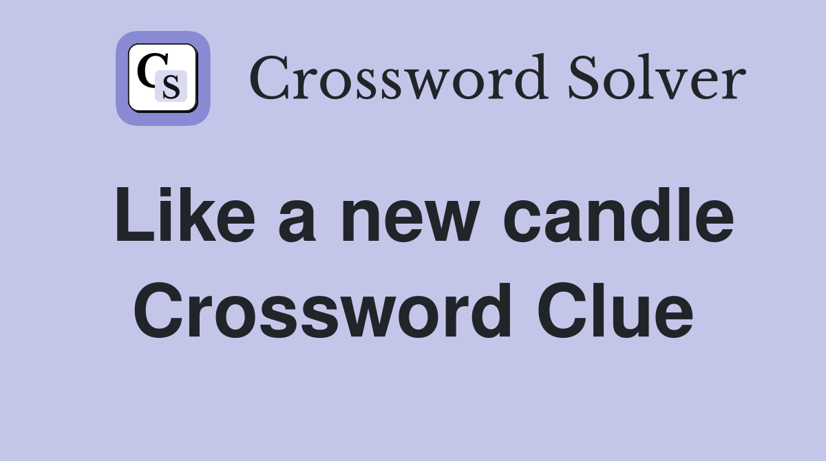 Like a new candle Crossword Clue