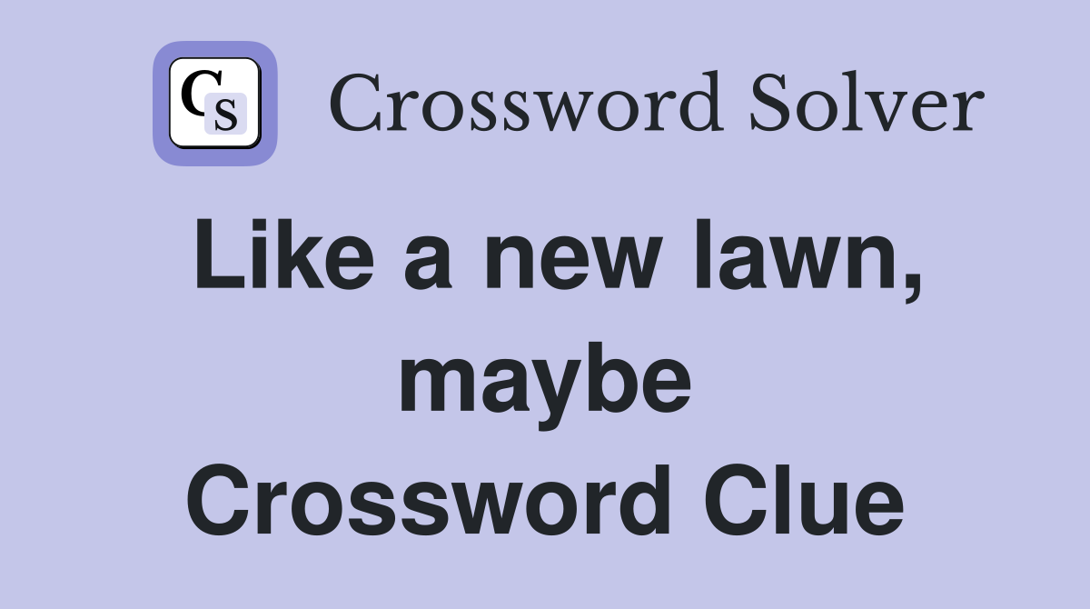 Like a new lawn, maybe Crossword Clue