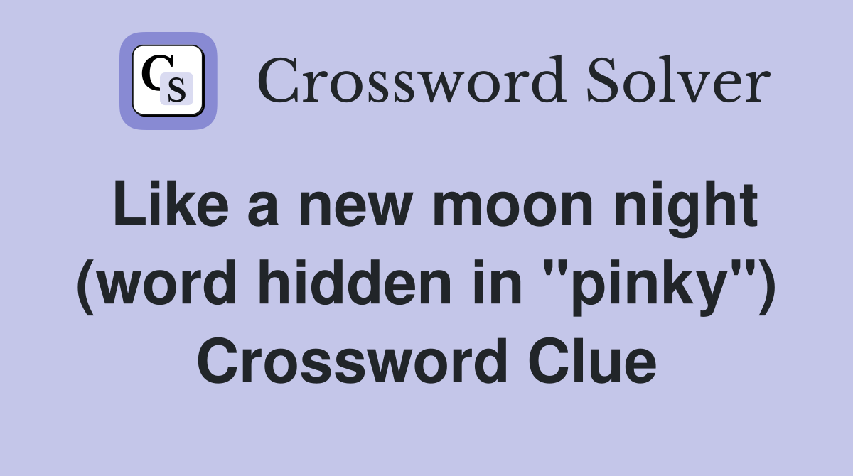 Like a new moon night (word hidden in "pinky") Crossword Clue