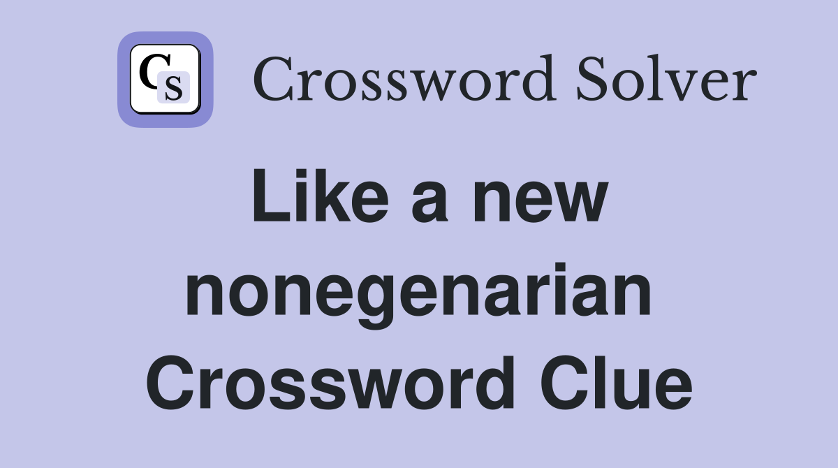 Like a new nonegenarian Crossword Clue