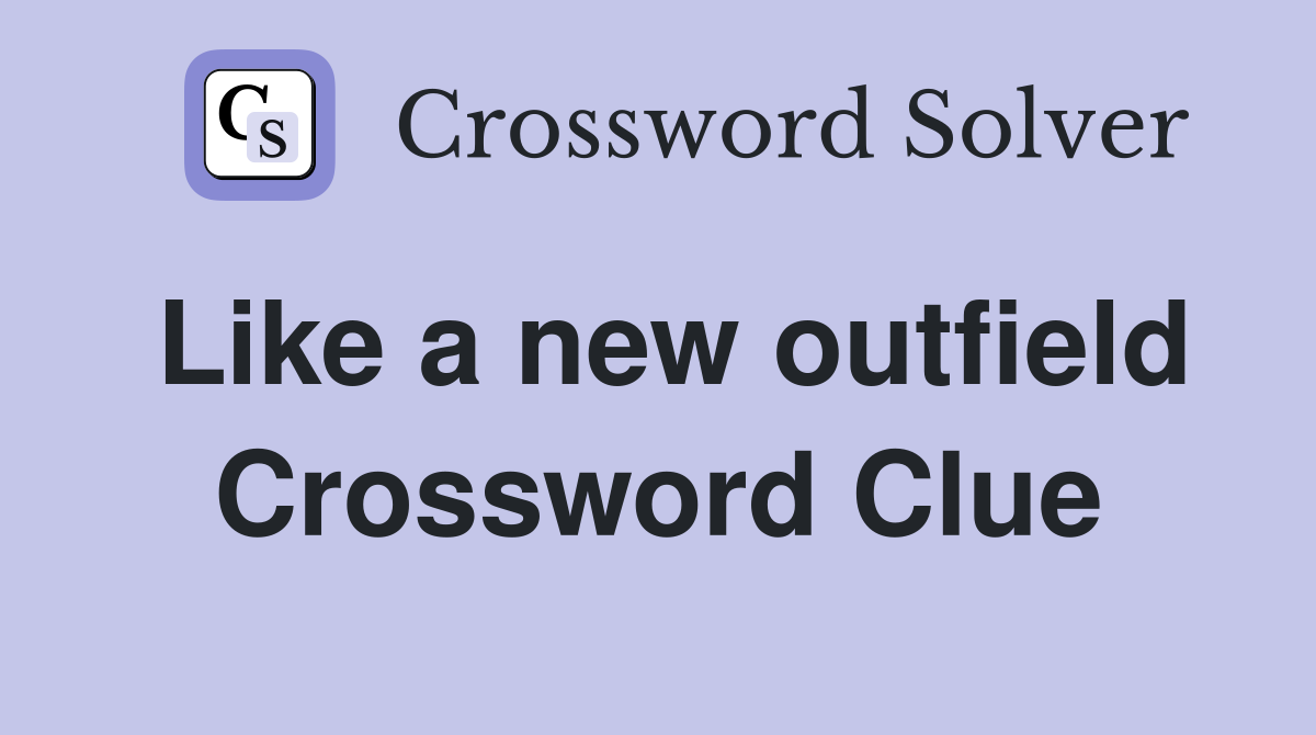 Like a new outfield Crossword Clue