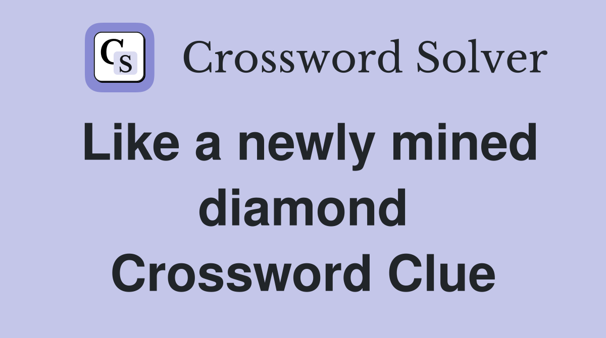Like a newly mined diamond Crossword Clue
