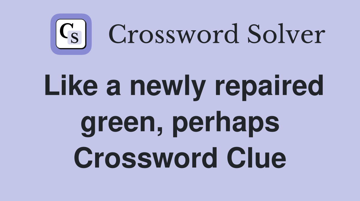 Like a newly repaired green, perhaps Crossword Clue