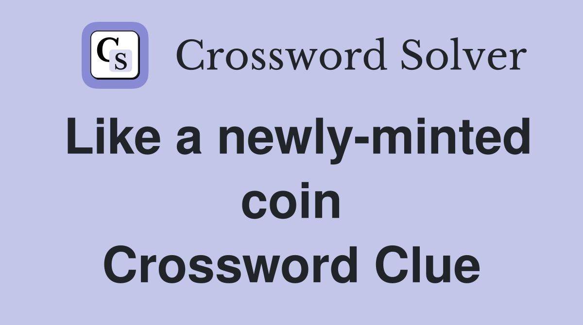 Like a newly-minted coin Crossword Clue