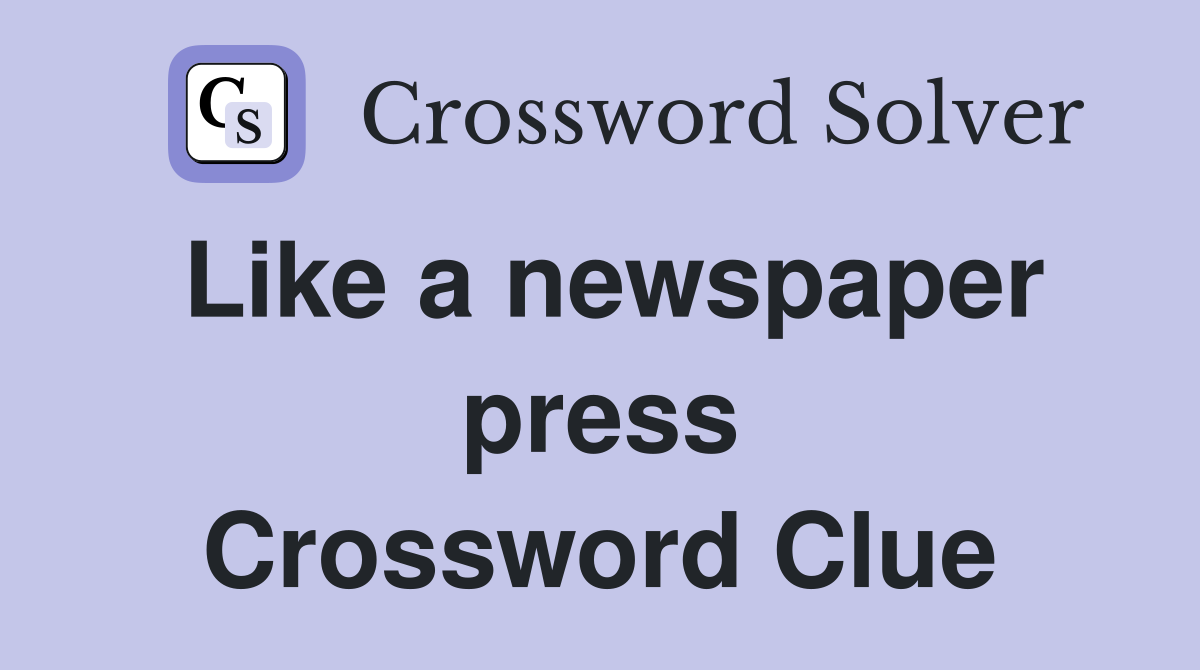 Like a newspaper press Crossword Clue