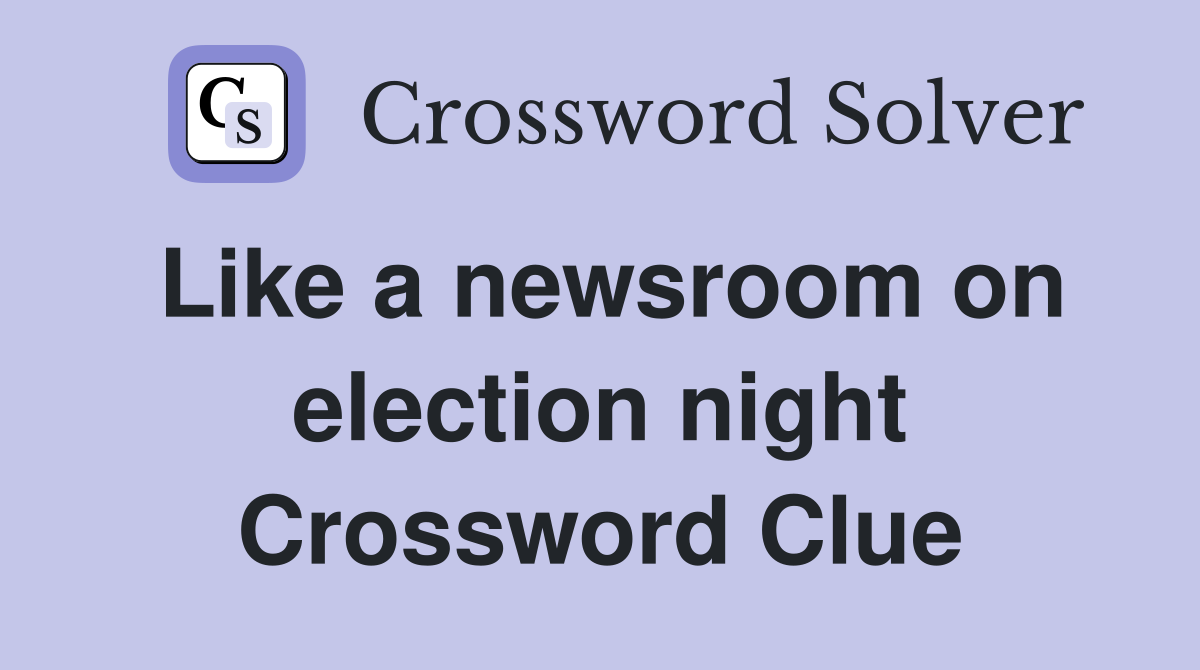 Like a newsroom on election night Crossword Clue
