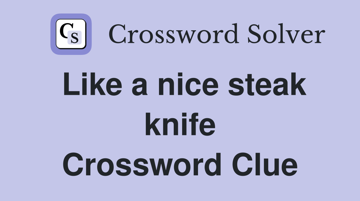 Like a nice steak knife Crossword Clue