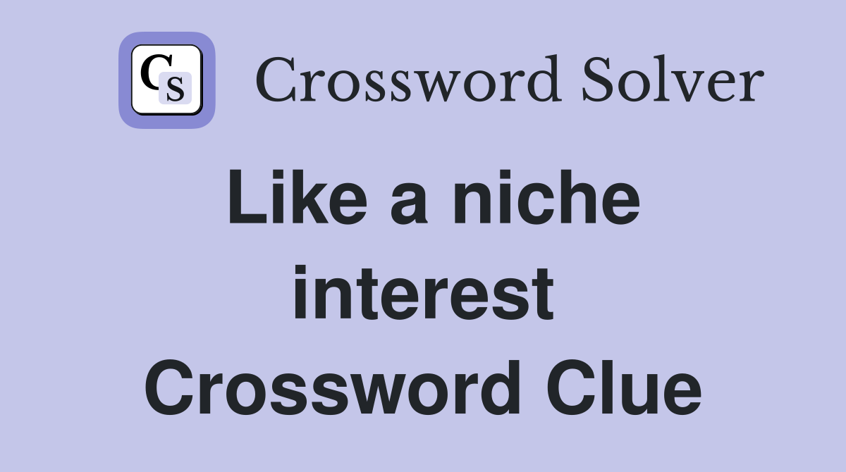 Like a niche interest Crossword Clue