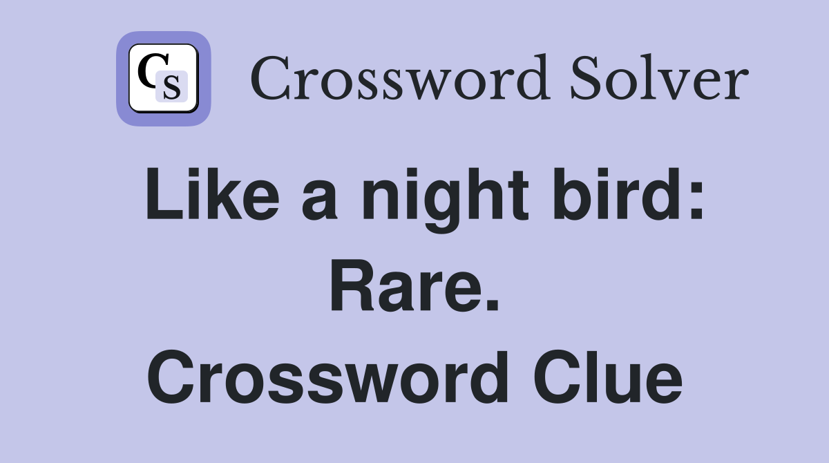 Like a night bird: Rare. Crossword Clue