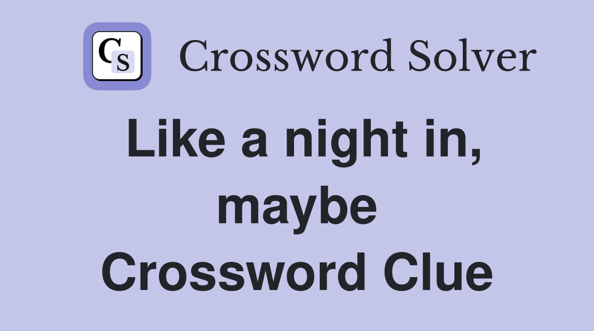 Like a night in, maybe Crossword Clue