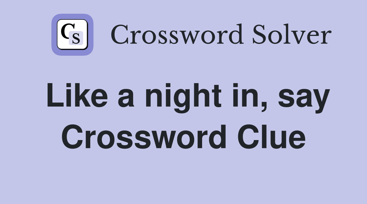 Like a night in, say Crossword Clue
