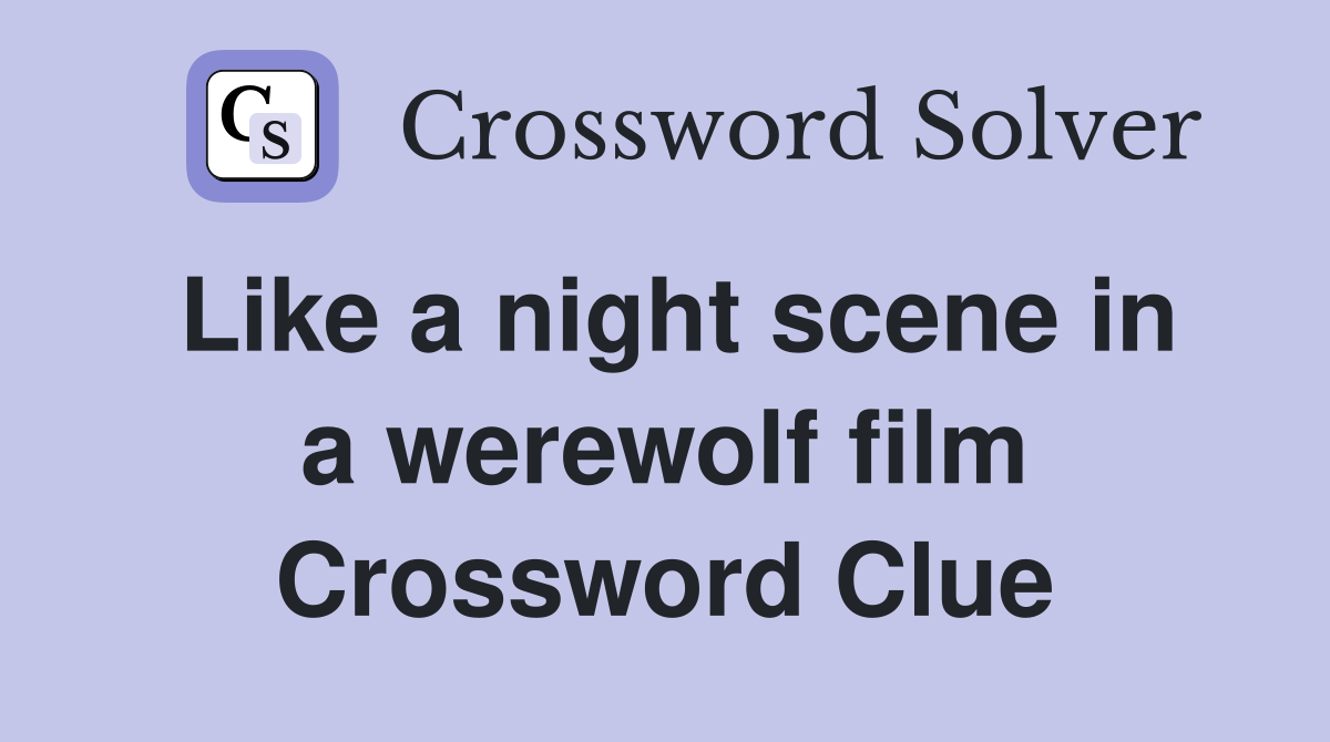 Like a night scene in a werewolf film Crossword Clue