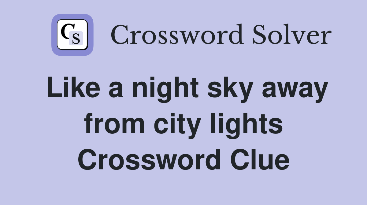 Like a night sky away from city lights Crossword Clue