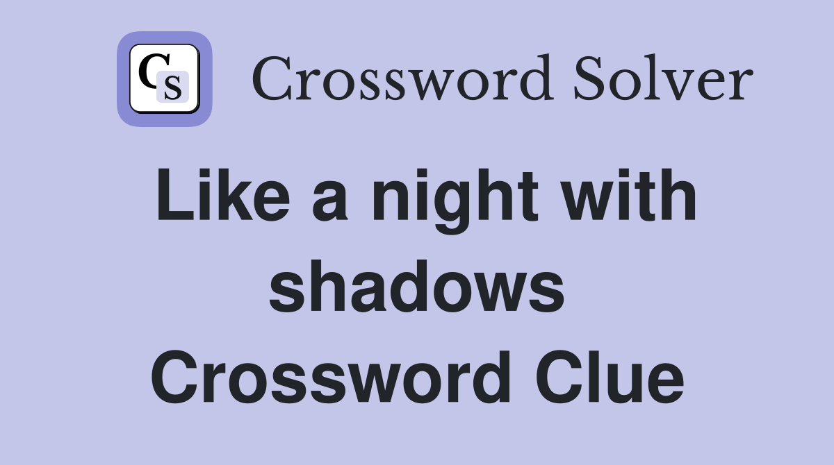 Like a night with shadows Crossword Clue