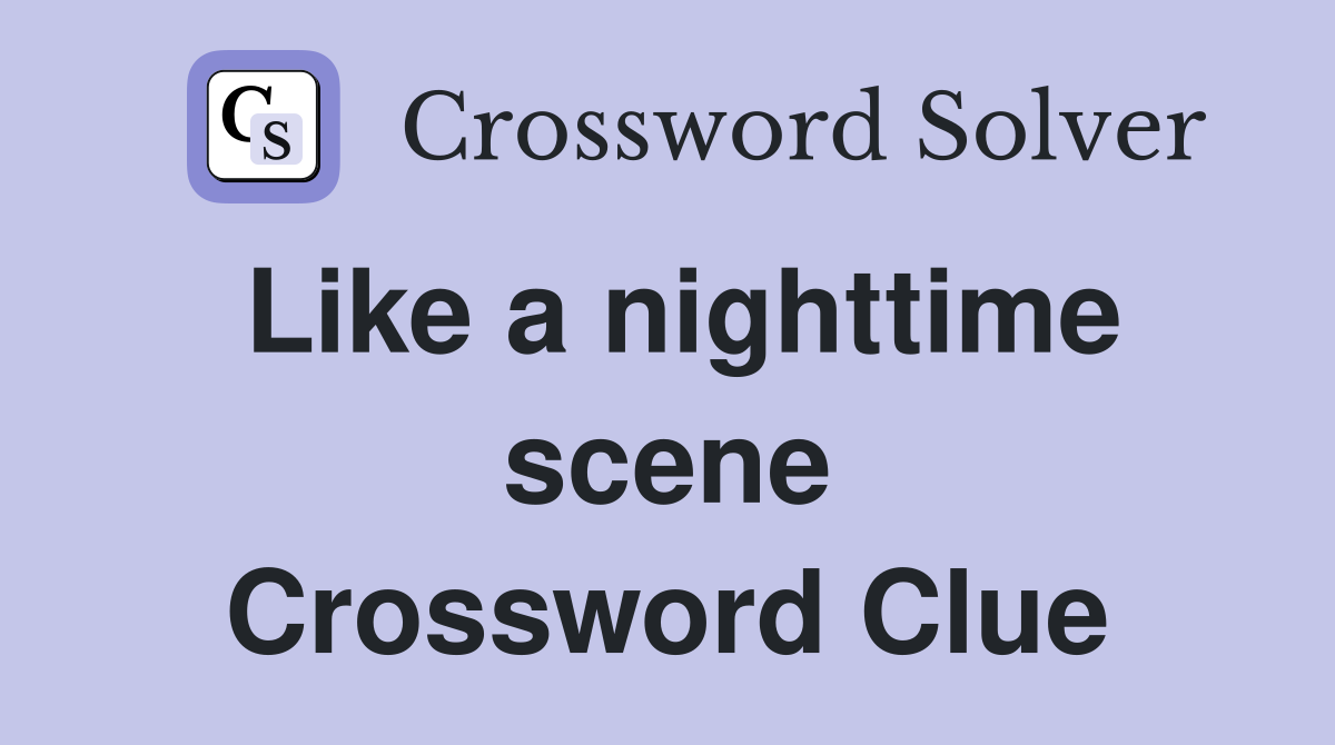 Like a nighttime scene Crossword Clue