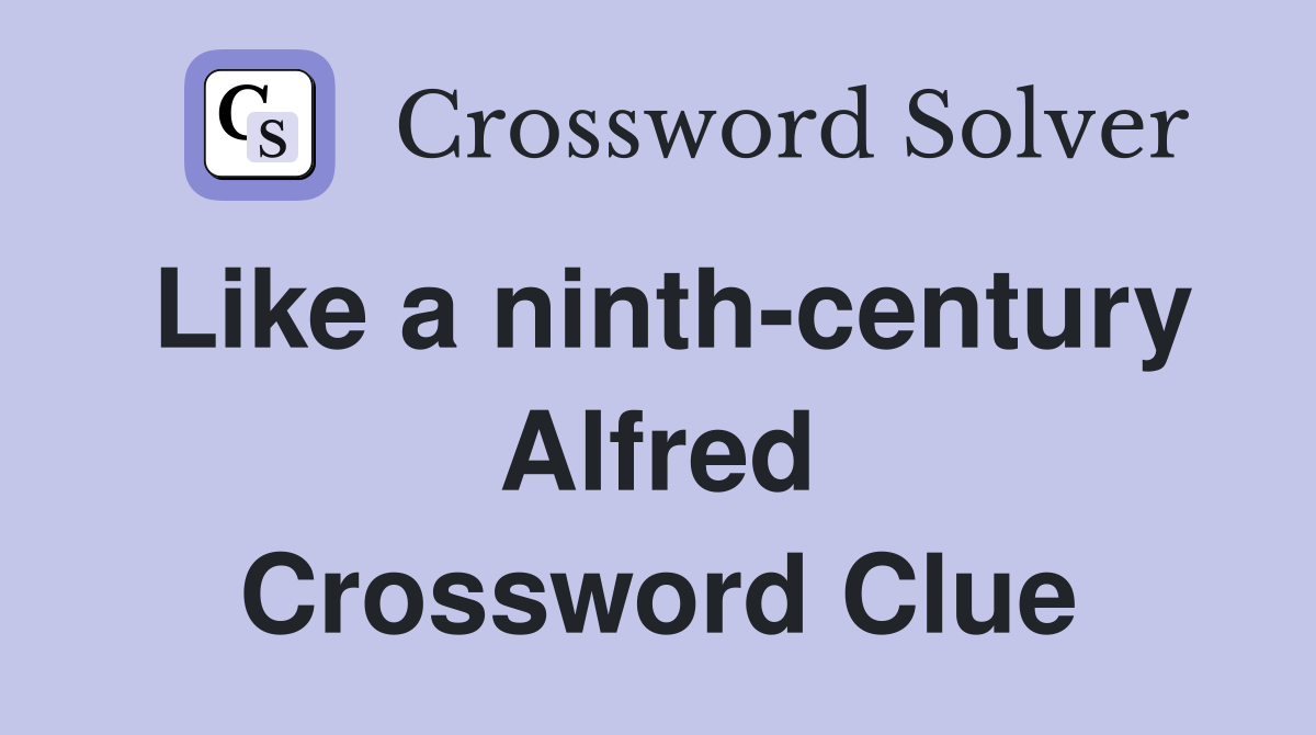 Like a ninth-century Alfred Crossword Clue
