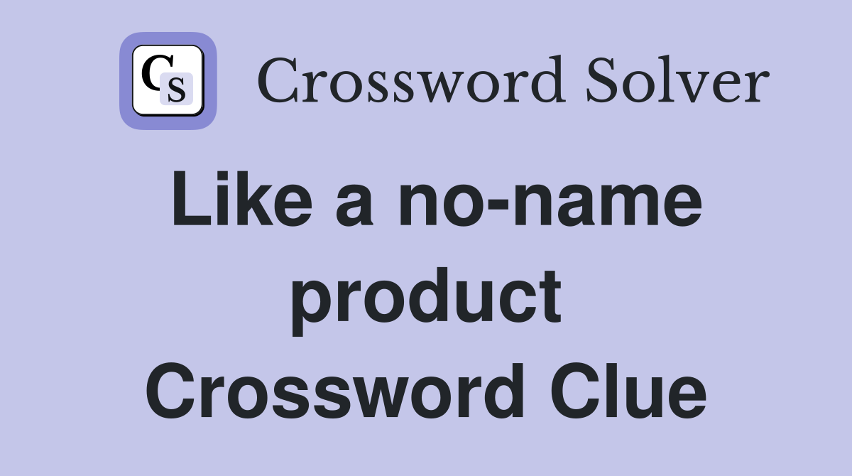 Like a no-name product Crossword Clue
