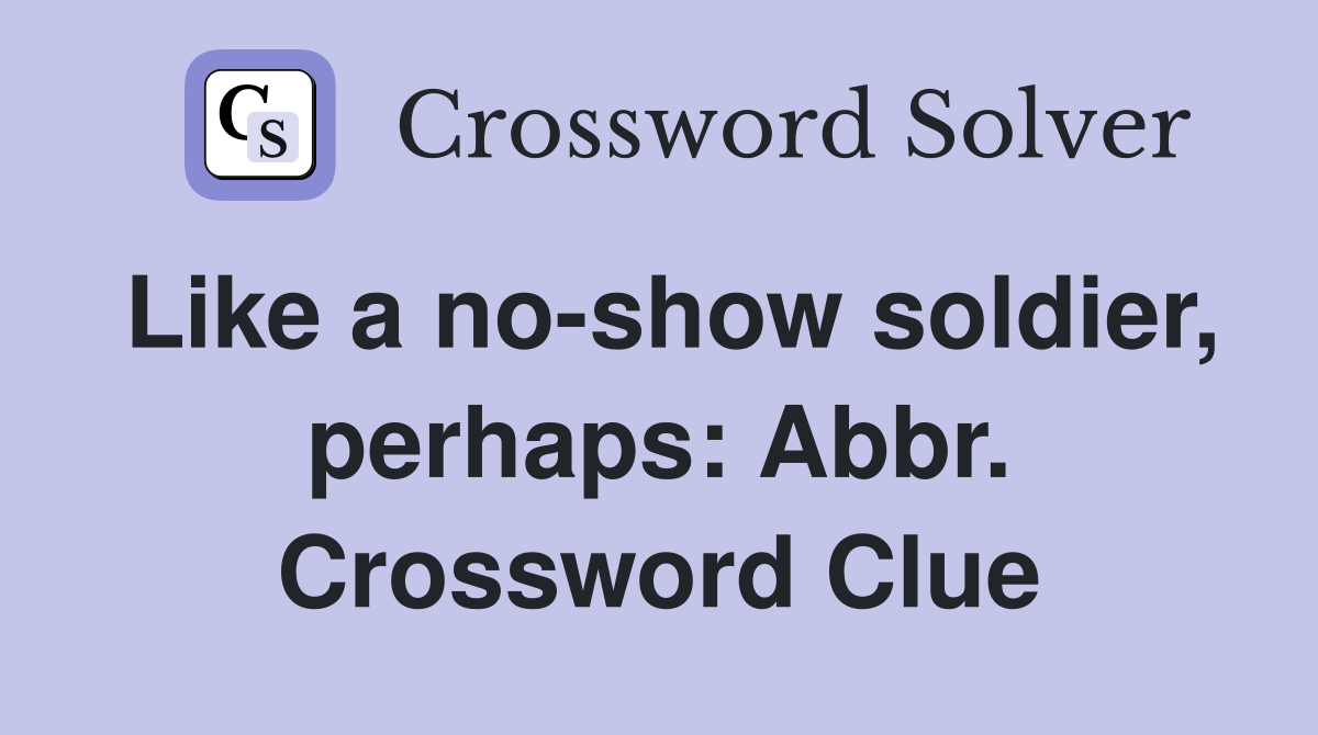 Like a no-show soldier, perhaps: Abbr. Crossword Clue