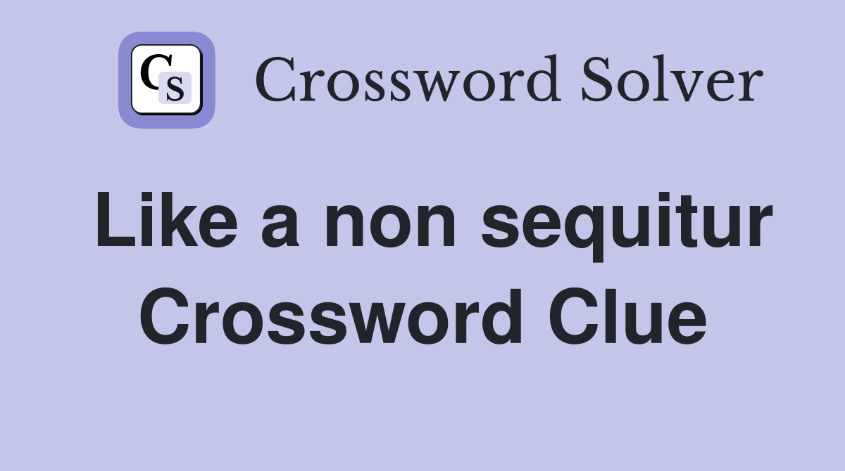 Like a non sequitur Crossword Clue