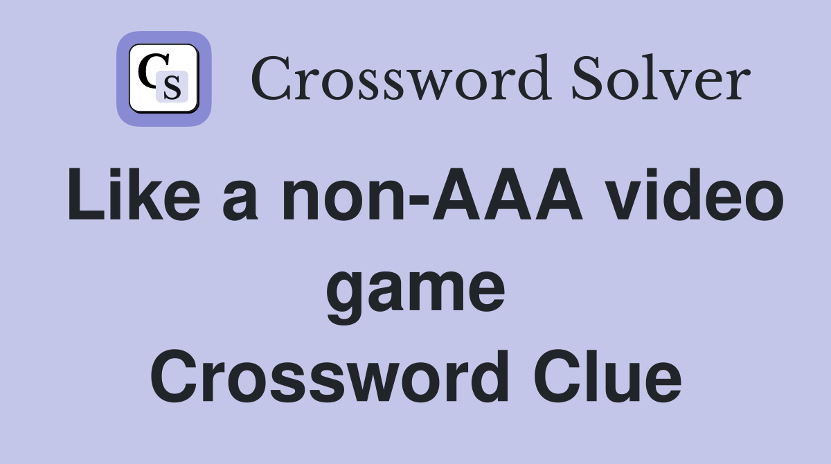 Like a non-AAA video game Crossword Clue