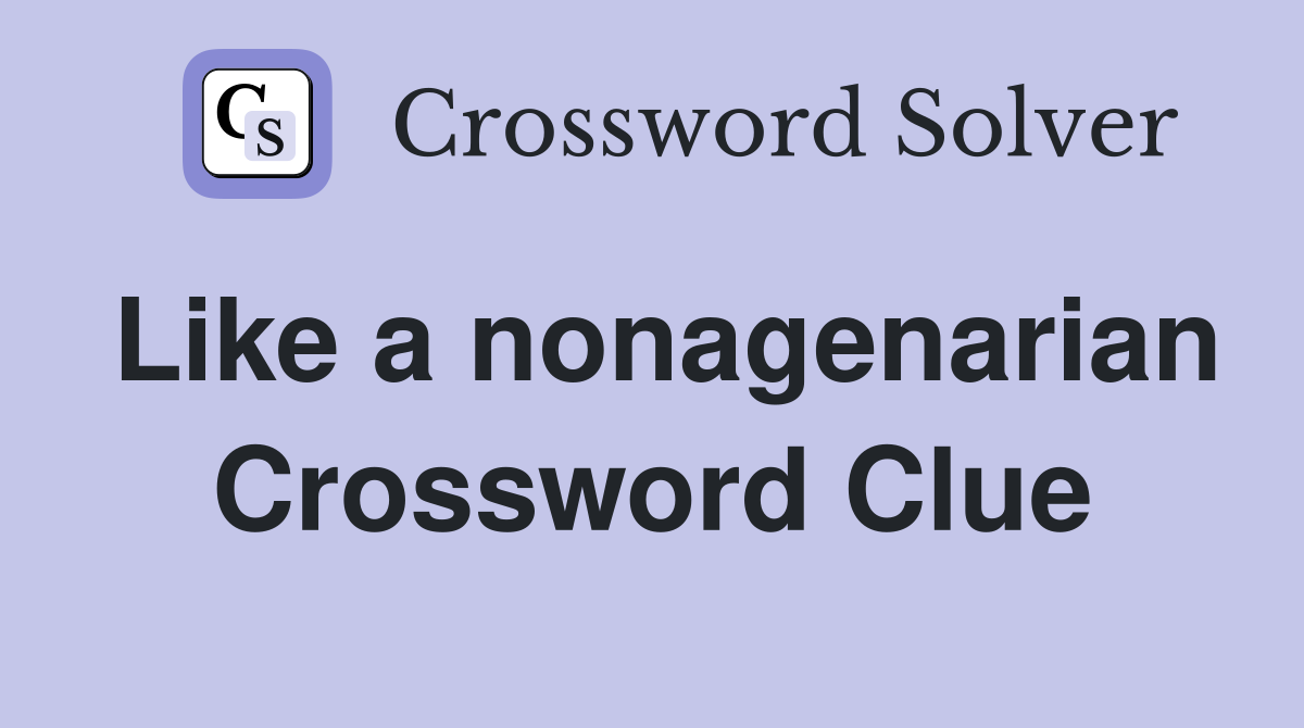 Like a nonagenarian Crossword Clue