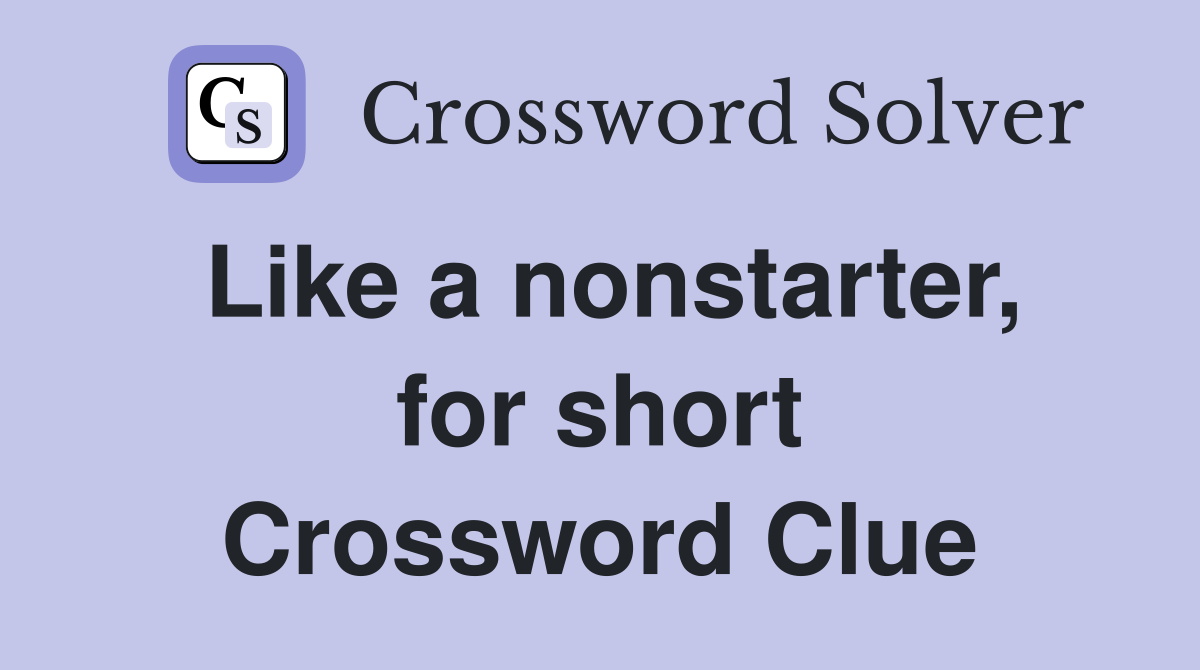 Like a nonstarter, for short Crossword Clue