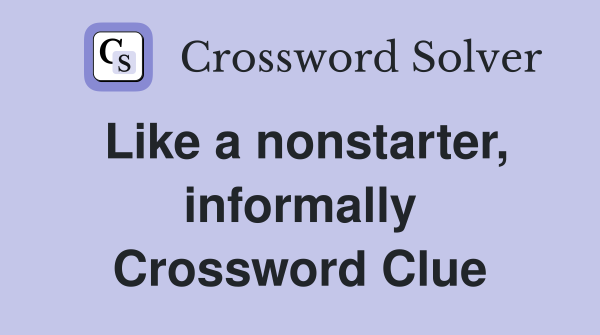 Like a nonstarter, informally Crossword Clue
