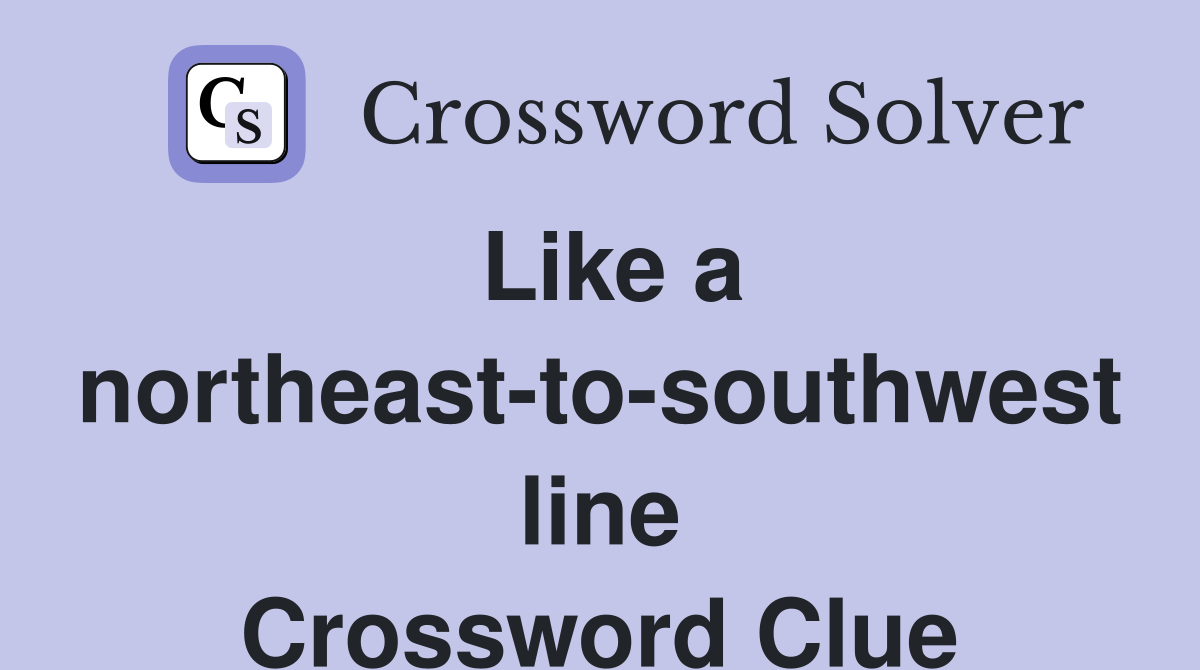 Like a northeast-to-southwest line Crossword Clue