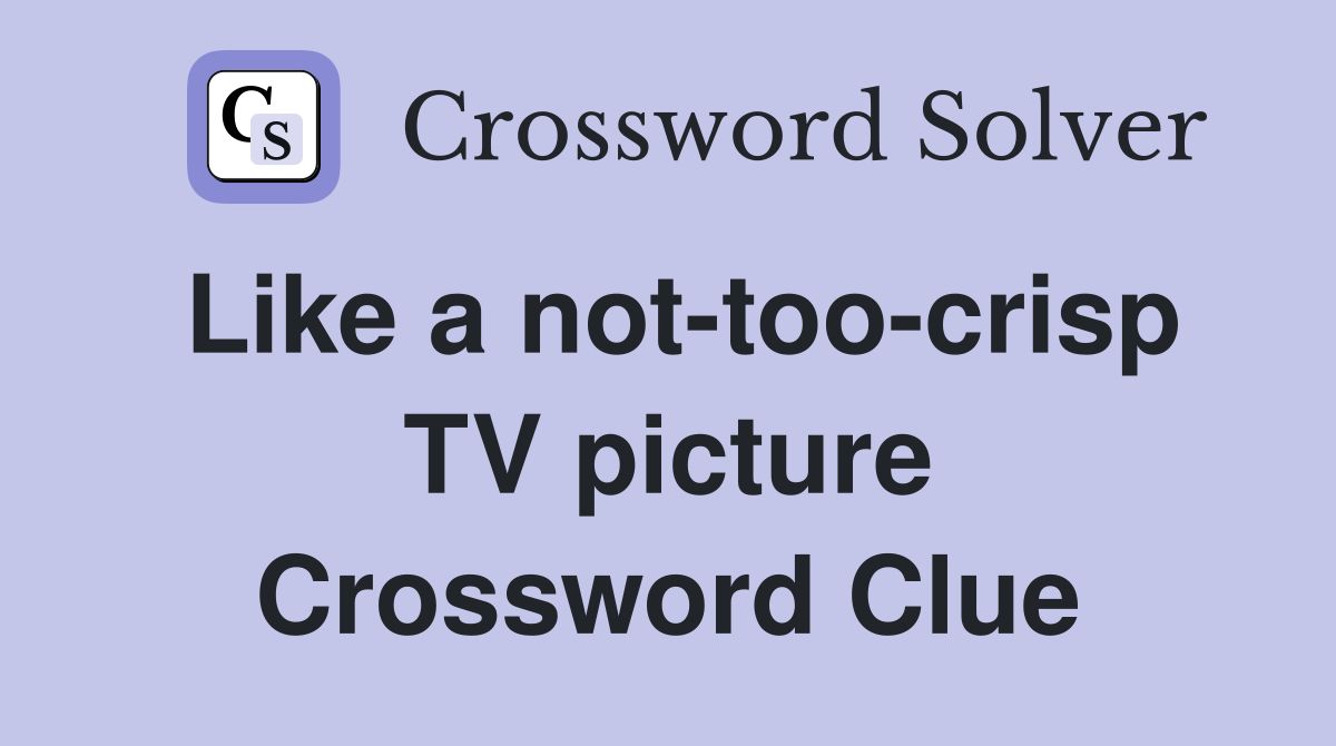 Like a not-too-crisp TV picture Crossword Clue