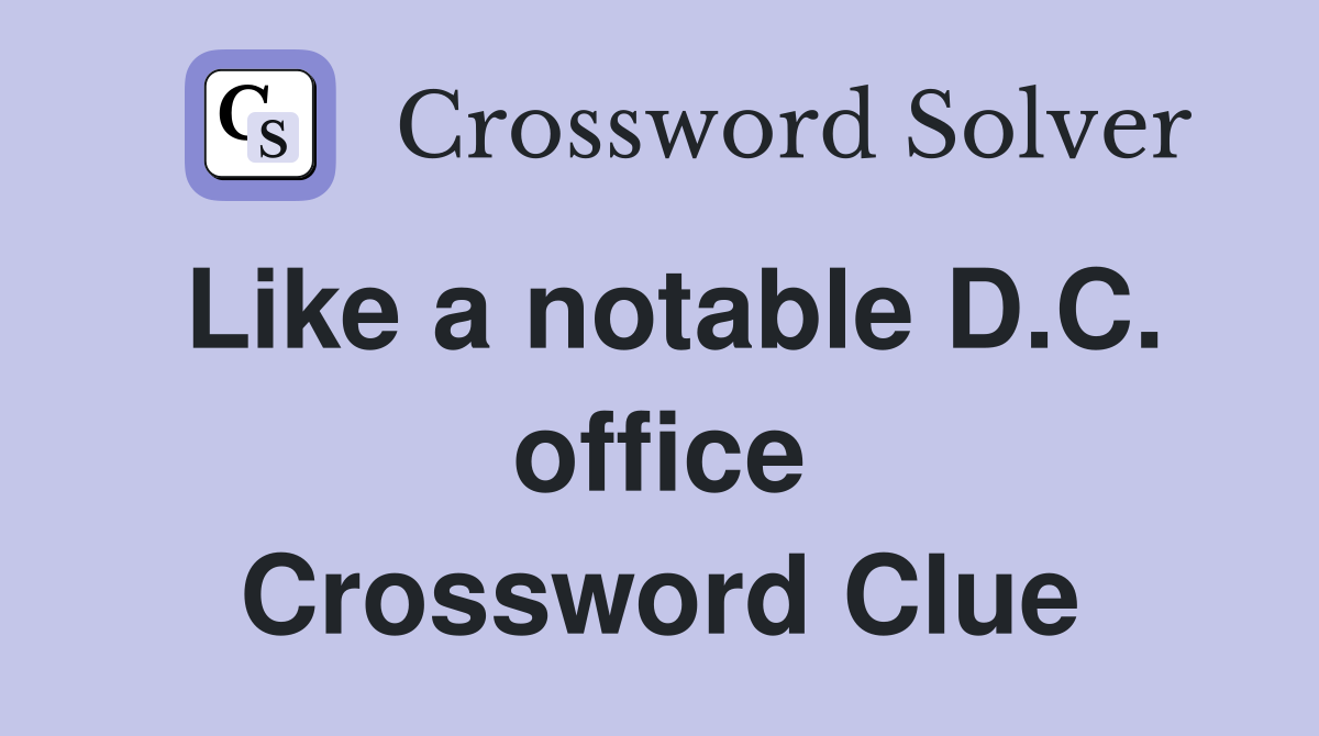 Like a notable D.C. office Crossword Clue