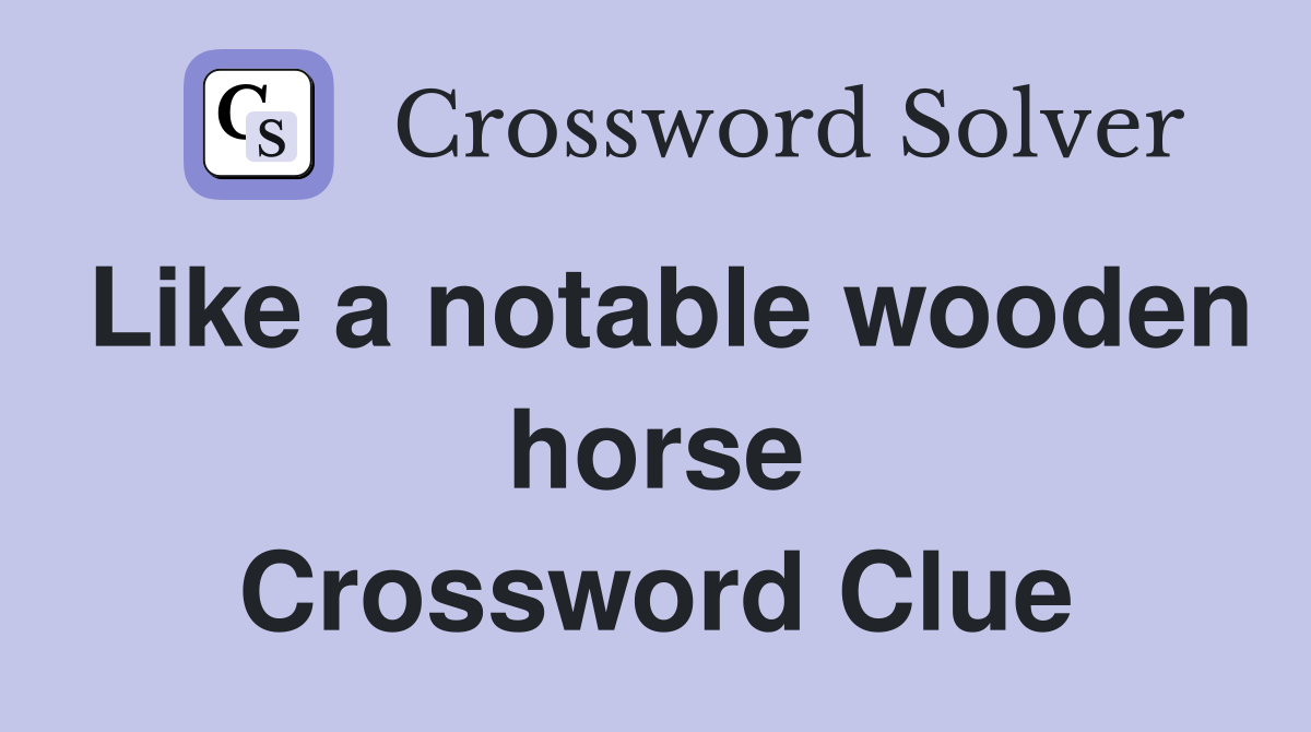 Like a notable wooden horse Crossword Clue