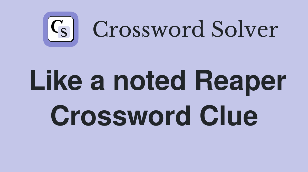 Like a noted Reaper Crossword Clue