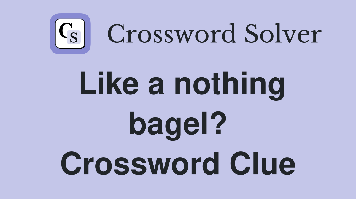 Like a nothing bagel? Crossword Clue
