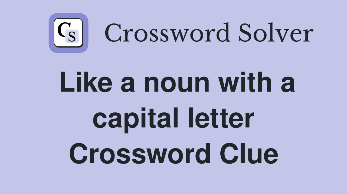 Like a noun with a capital letter Crossword Clue