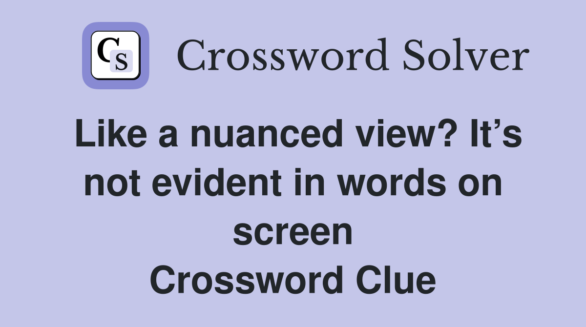 Like a nuanced view? It’s not evident in words on screen Crossword Clue