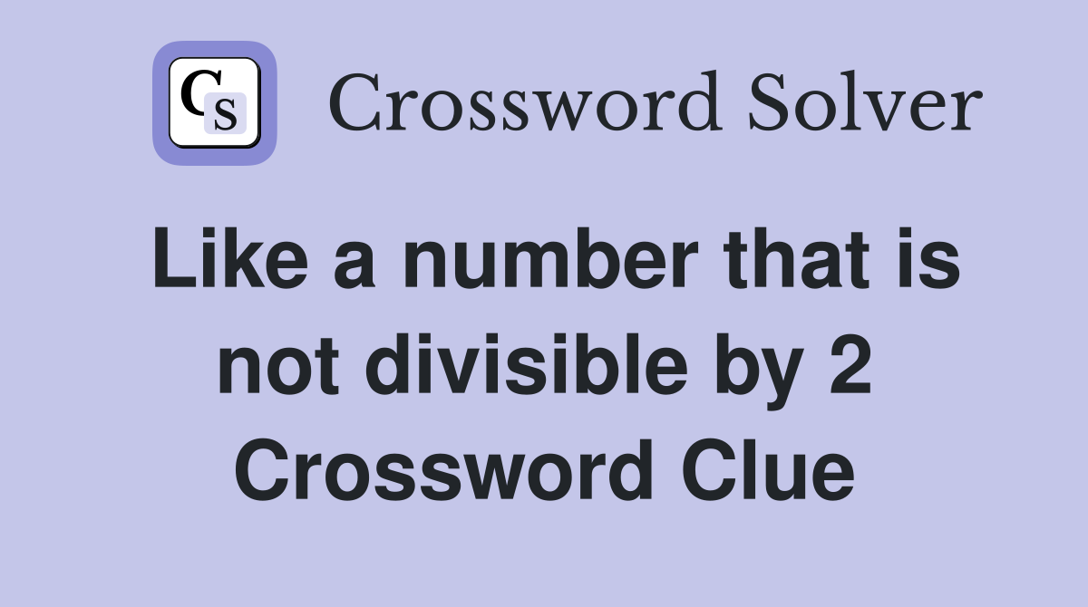 Like a number that is not divisible by 2 Crossword Clue