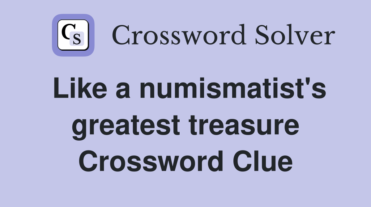 Like a numismatist's greatest treasure Crossword Clue