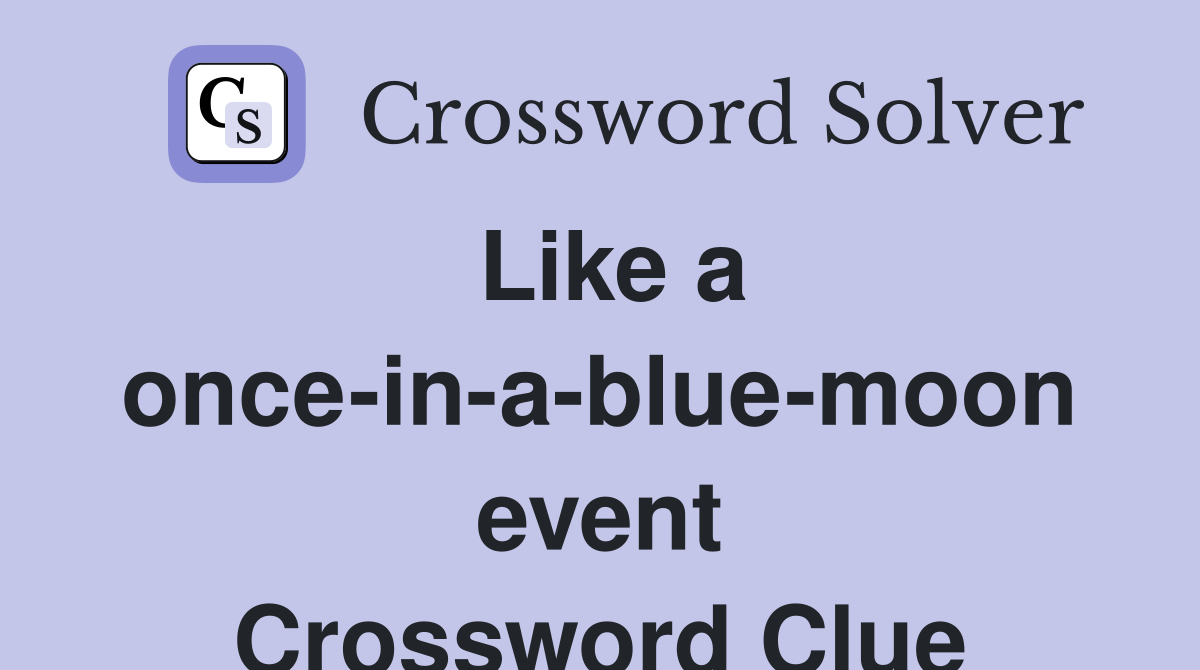 Like a once-in-a-blue-moon event Crossword Clue