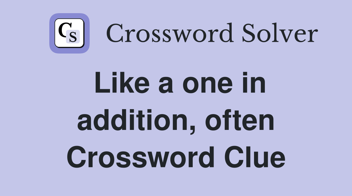 Like a one in addition, often Crossword Clue
