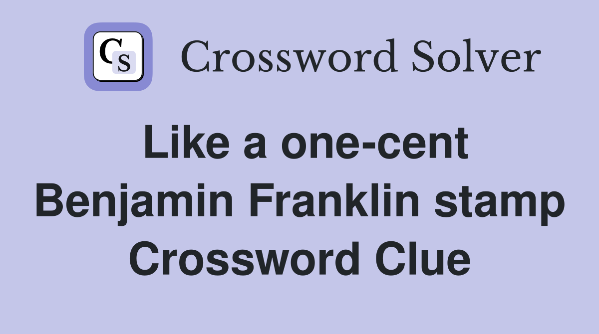 Like a one-cent Benjamin Franklin stamp Crossword Clue