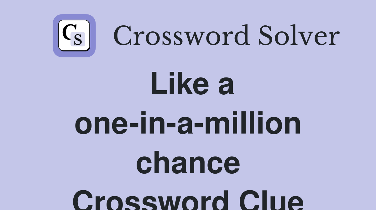 Like a one-in-a-million chance Crossword Clue